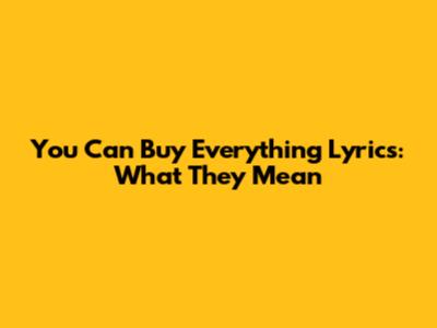 You Can Buy Everything Lyrics: What They Mean