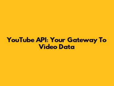 YouTube API: Your Gateway To Video Data