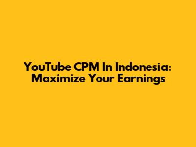 YouTube CPM In Indonesia: Maximize Your Earnings