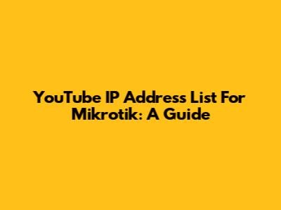YouTube IP Address List For Mikrotik: A Guide