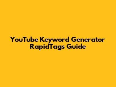 YouTube Keyword Generator RapidTags Guide