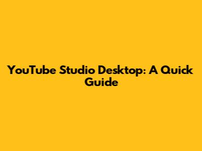 YouTube Studio Desktop: A Quick Guide