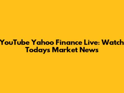 YouTube Yahoo Finance Live: Watch Today's Market News