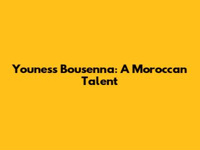 Youness Bousenna: A Moroccan Talent