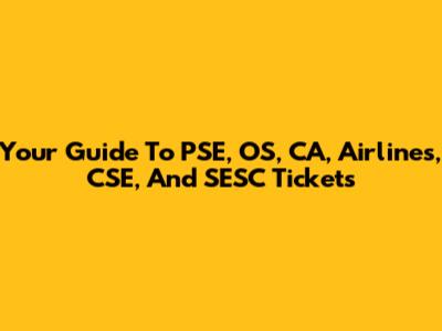 Your Guide To PSE, OS, CA, Airlines, CSE, And SESC Tickets
