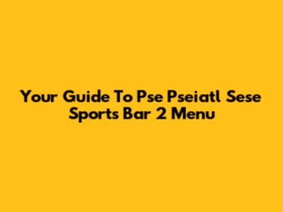 Your Guide To Pse Pseiatl Sese Sports Bar 2 Menu