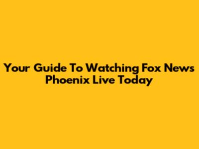 Your Guide To Watching Fox News Phoenix Live Today