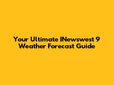 Your Ultimate INewswest 9 Weather Forecast Guide