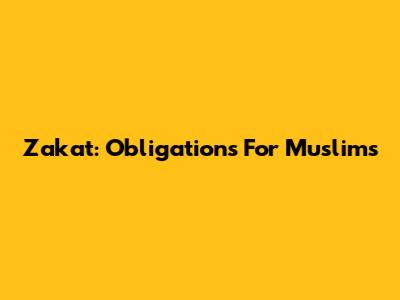 Zakat: Obligations For Muslims