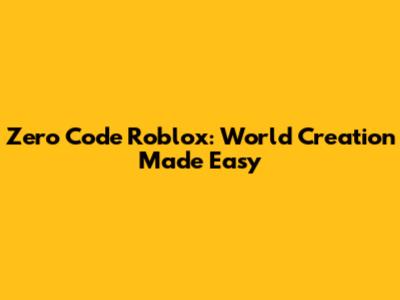 Zero Code Roblox: World Creation Made Easy