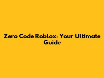 Zero Code Roblox: Your Ultimate Guide