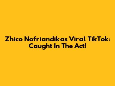 Zhico Nofriandika's Viral TikTok: Caught In The Act!