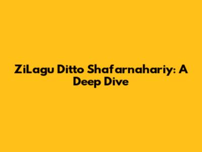 ZiLagu Ditto Shafarnahariy: A Deep Dive