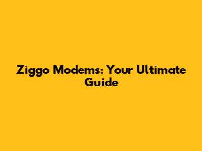 Ziggo Modems: Your Ultimate Guide
