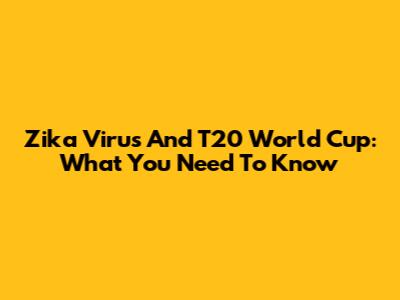 Zika Virus And T20 World Cup: What You Need To Know