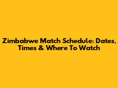 Zimbabwe Match Schedule: Dates, Times & Where To Watch