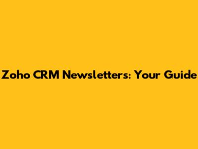 Zoho CRM Newsletters: Your Guide