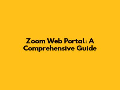 Zoom Web Portal: A Comprehensive Guide