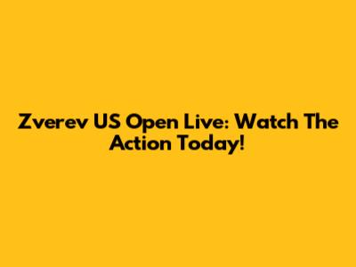 Zverev US Open Live: Watch The Action Today!